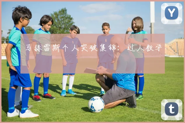 马赫雷斯个人突破集锦：过人教学