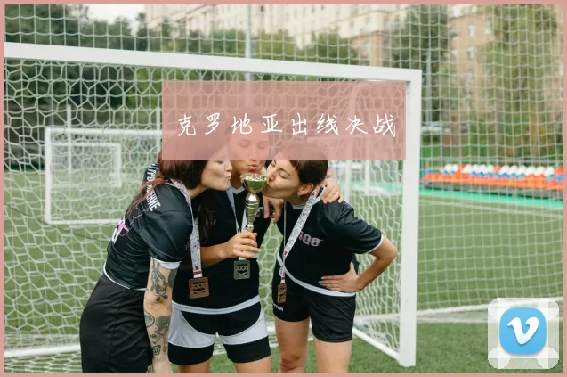 克罗地亚出线决战