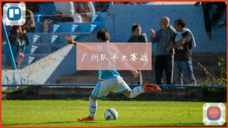 广州队半决赛战