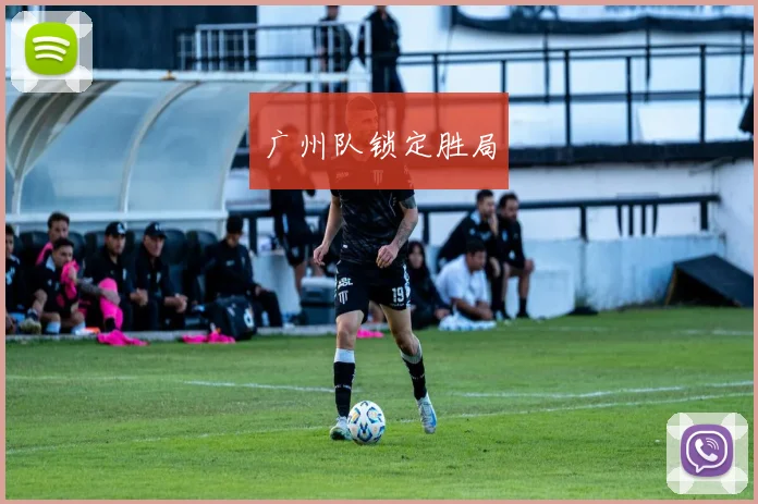 广州队锁定胜局