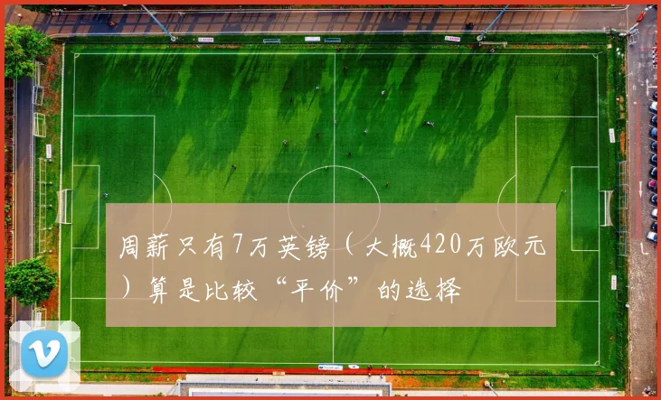 周薪只有7万英镑（大概420万欧元）算是比较“平价”的选择
