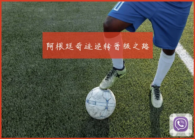阿根廷奇迹逆转晋级之路