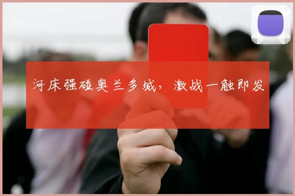 河床强碰奥兰多城，激战一触即发