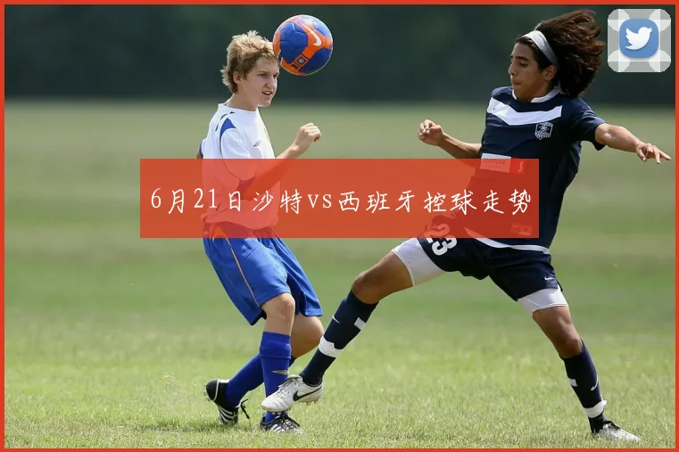 6月21日沙特vs西班牙控球走势