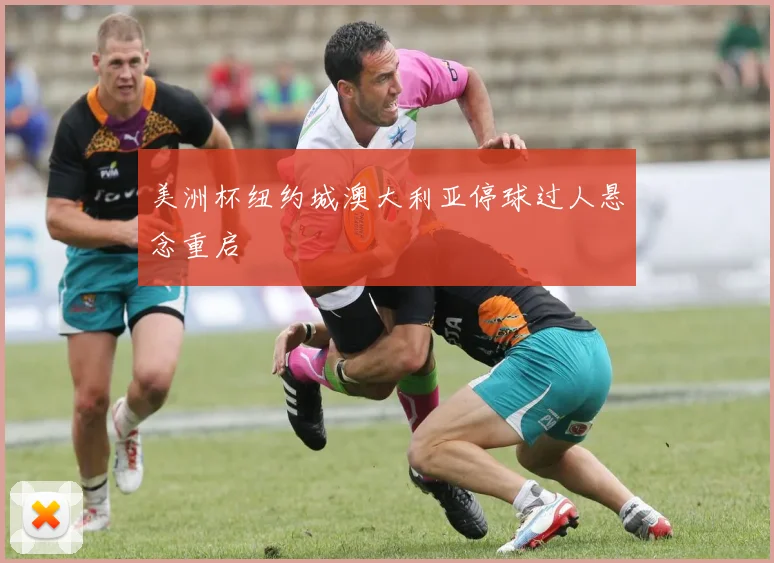 美洲杯纽约城澳大利亚停球过人悬念重启
