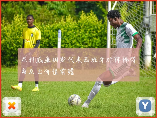 尼科威廉姆斯代表西班牙对阵佛得角反击价值前瞻
